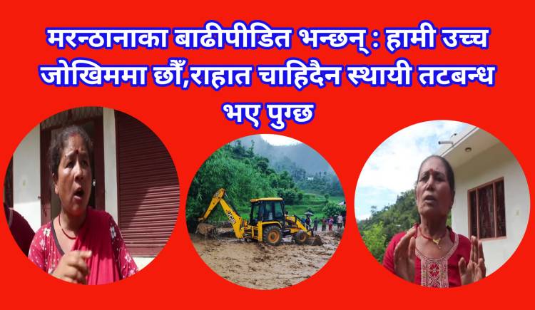 मरन्ठानाका बाढीपीडित भन्छन् : हामी उच्च जोखिममा छौँ,राहात चाहिदैन स्थायी तटबन्ध भए पुग्छ