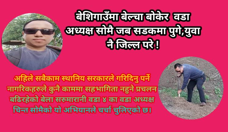 बेशिगाउँमा बेल्चा बोकेर  वडा अध्यक्ष सोमै जब सडकमा पुगे,युवा नै जिल्ल परे !