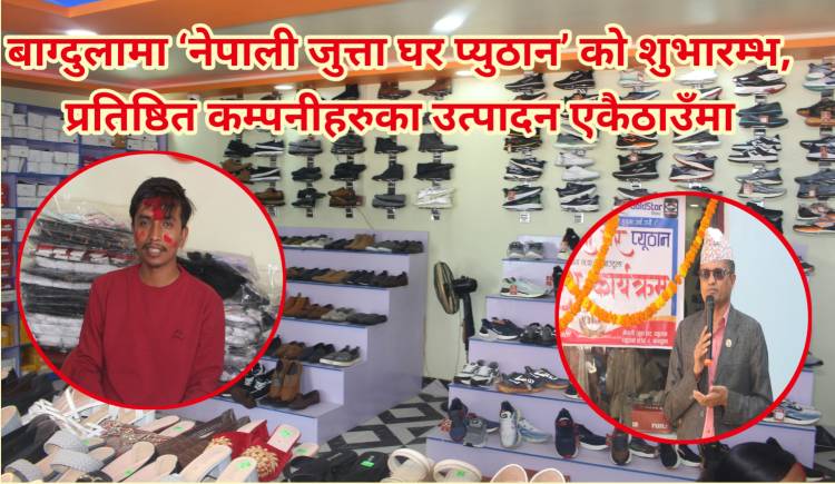 बाग्दुलामा ‘नेपाली जुत्ता घर प्युठान’ को शुभारम्भ, प्रतिष्ठित कम्पनीहरुका उत्पादन एकैठाउँमा