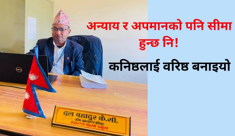 अन्याय र अपमानको पनि सीमा हुन्छ नि!कनिष्ठलाई वरिष्ठ बनाइयो