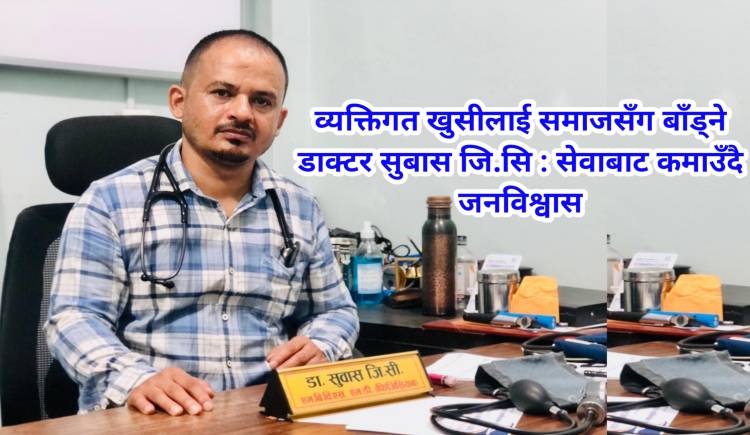 व्यक्तिगत खुसीलाई समाजसँग बाँड्ने डाक्टर सुबास जि.सि : सेवाबाट कमाउँदै जनविश्वास