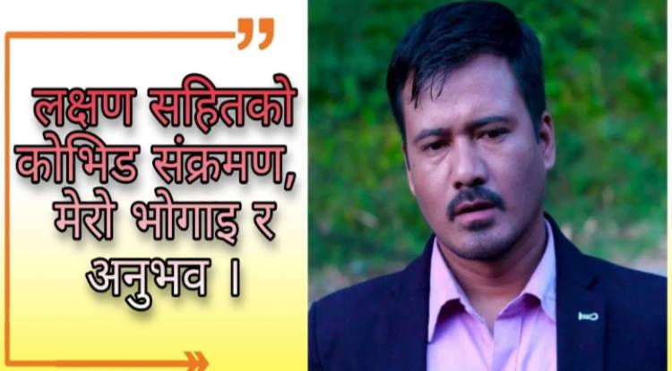 कोरोना संक्रमणमा मेरो अनुभव:जीवनमा यस्तो पीडा कहिल्यै भोगेको थिइनँ मैले लुकाइनँ, तपाईं पनि नलुकाउनोस्