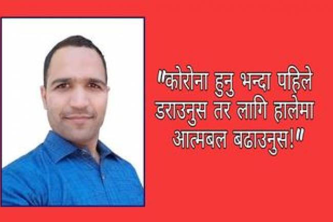 कोरोना हुनु भन्दा पहिले डराउनुस तर लागि हालेमा आत्मबल बढाउनुस !